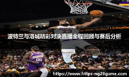 波特兰与洛城精彩对决直播全程回顾与赛后分析